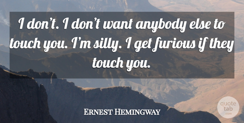 Ernest Hemingway Quote About Silly, Want, Farewell To Arms: I Dont I Dont Want...