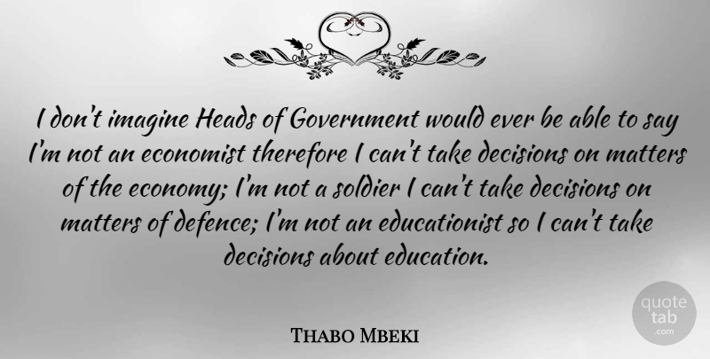 Thabo Mbeki Quote About Government, Decision, Soldier: I Dont Imagine Heads Of...