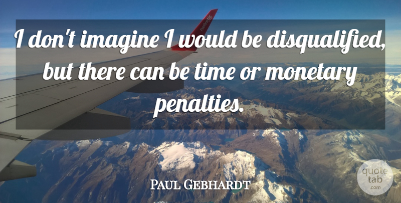 Paul Gebhardt Quote About Imagine, Monetary, Time: I Dont Imagine I Would...