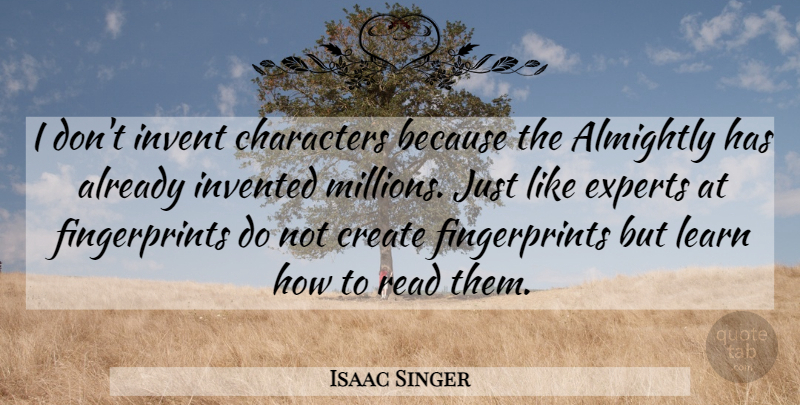 Isaac Singer Quote About Characters, Create, Experts, Invent, Invented: I Dont Invent Characters Because...
