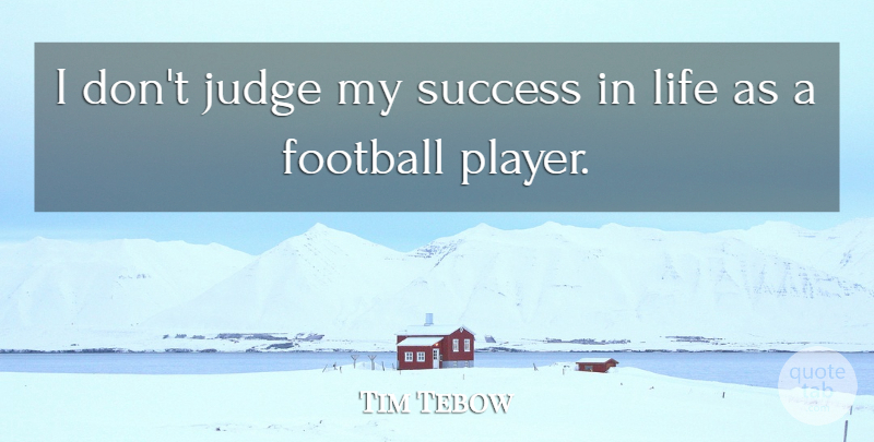 Tim Tebow Quote About Football, Player, Judging: I Dont Judge My Success...