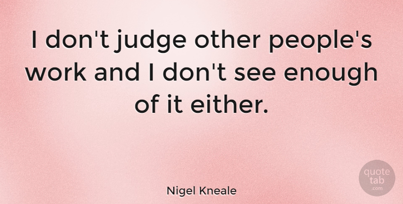 Nigel Kneale Quote About People, Judging, Enough: I Dont Judge Other Peoples...
