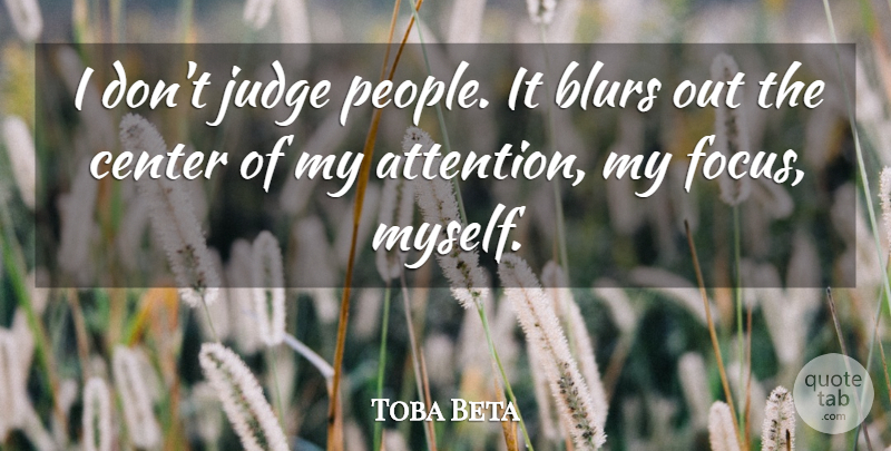 Toba Beta Quote About Center, Judge: I Dont Judge People It...