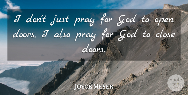 Joyce Meyer Quote About Doors, Praying, Praying To God: I Dont Just Pray For...