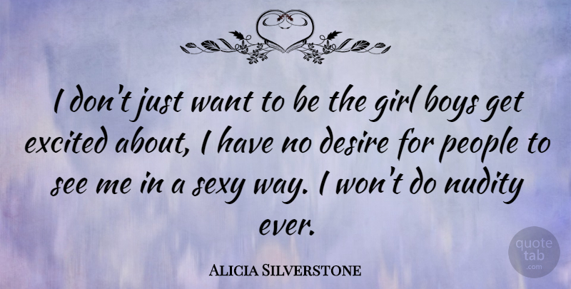 Alicia Silverstone Quote About Girl, Sexy, Boys: I Dont Just Want To...