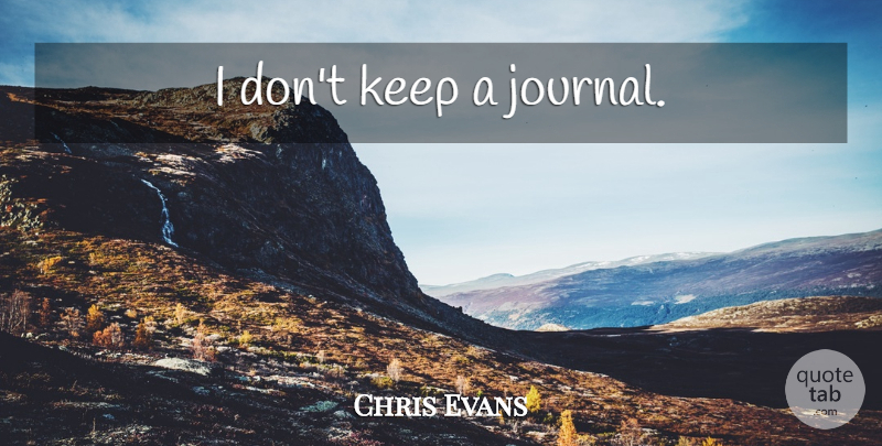 Chris Evans Quote About Journal: I Dont Keep A Journal...