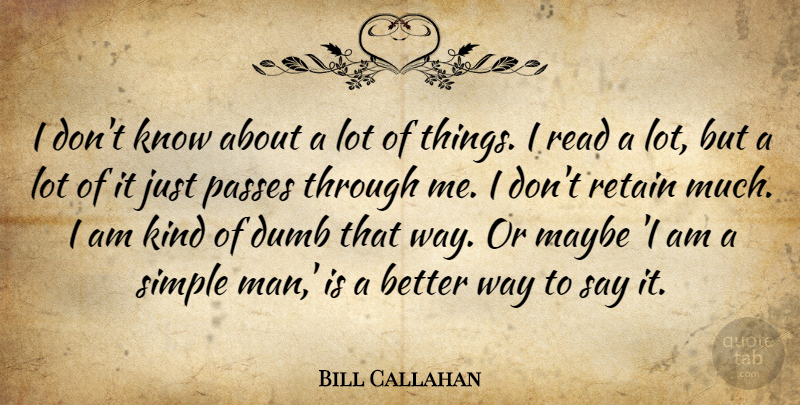Bill Callahan Quote About Passes, Retain: I Dont Know About A...
