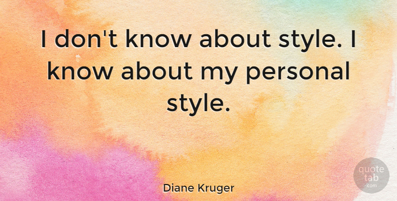 Diane Kruger Quote About Style, Knows, Personal Style: I Dont Know About Style...