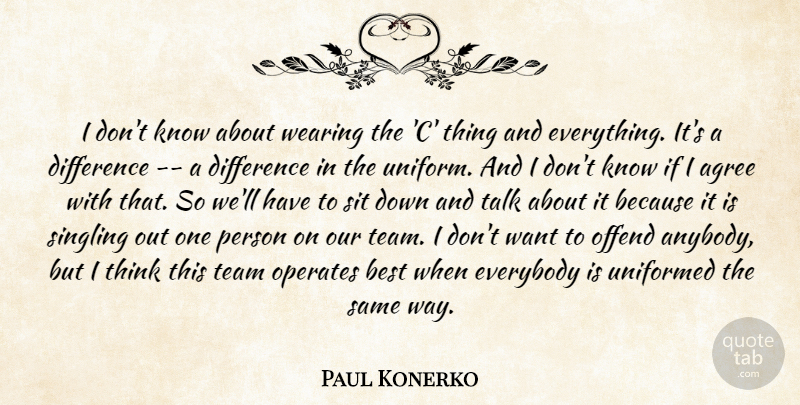 Paul Konerko Quote About Agree, Best, Difference, Everybody, Offend: I Dont Know About Wearing...