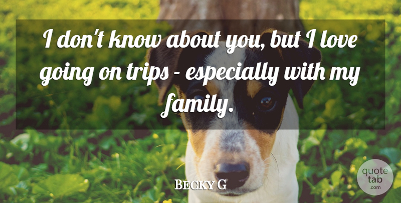 Becky G Quote About Family, Love: I Dont Know About You...