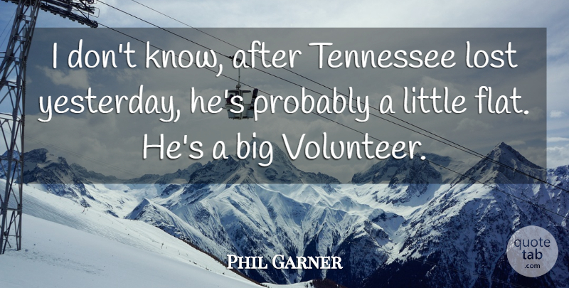Phil Garner Quote About Lost, Tennessee: I Dont Know After Tennessee...