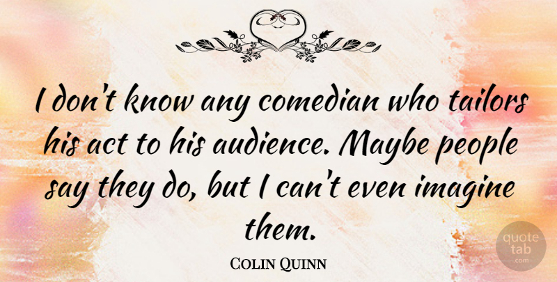 Colin Quinn Quote About People, Comedian, Tailors: I Dont Know Any Comedian...