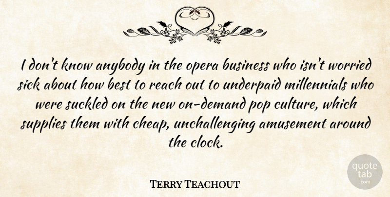 Terry Teachout Quote About Amusement, Anybody, Best, Business, Opera: I Dont Know Anybody In...
