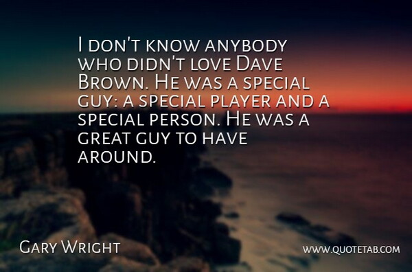 Gary Wright Quote About Anybody, Dave, Great, Guy, Love: I Dont Know Anybody Who...