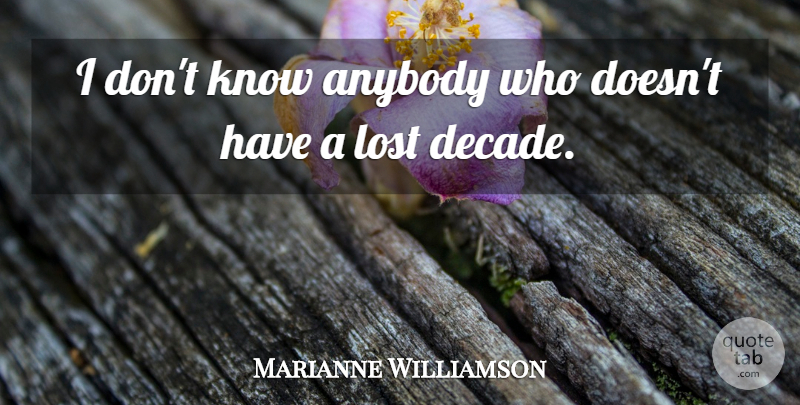 Marianne Williamson Quote About undefined: I Dont Know Anybody Who...