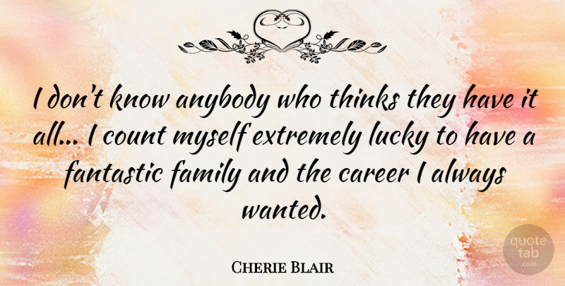 Cherie Blair Quote About Anybody, Count, Extremely, Family, Fantastic: I Dont Know Anybody Who...