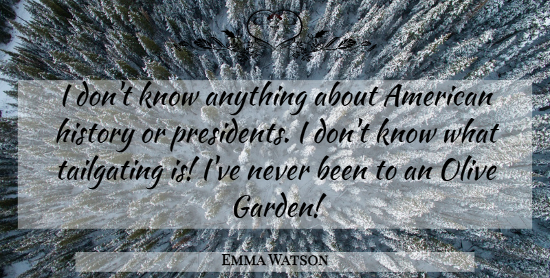 Emma Watson Quote About Garden, President, Olives: I Dont Know Anything About...