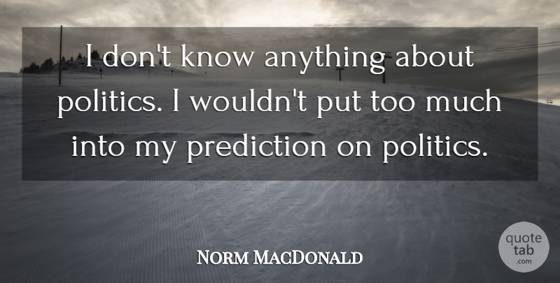 Norm MacDonald Quote About Too Much, Predictions, Knows: I Dont Know Anything About...