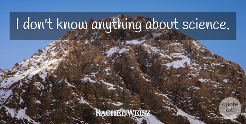 Rachel Weisz Quote About Knows: I Dont Know Anything About...