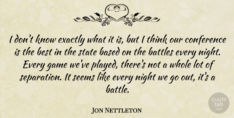 Jon Nettleton Quote About Based, Battles, Best, Conference, Exactly: I Dont Know Exactly What...