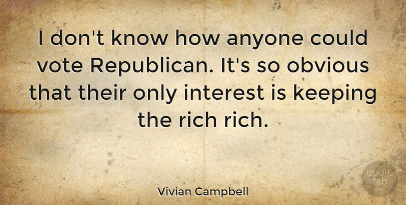 Vivian Campbell Quote About Vote, Republican, Rich: I Dont Know How Anyone...
