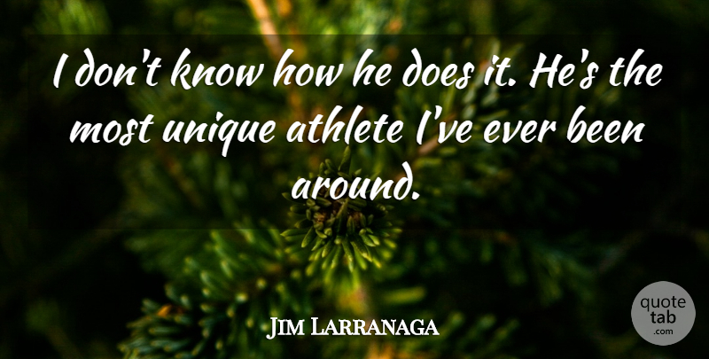 Jim Larranaga Quote About Athlete, Unique: I Dont Know How He...