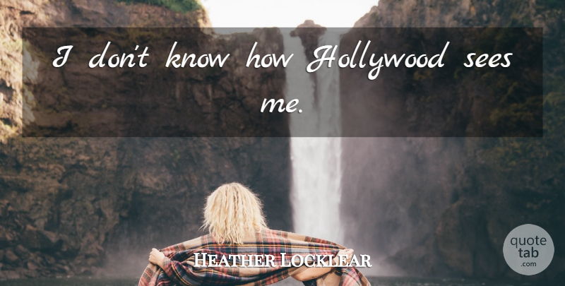 Heather Locklear Quote About Hollywood, Knows, Know How: I Dont Know How Hollywood...