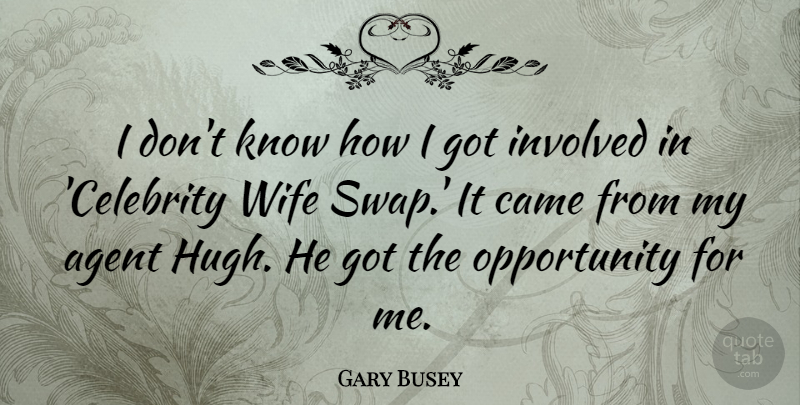 Gary Busey Quote About Opportunity, Wife, Agents: I Dont Know How I...