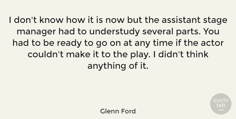 Glenn Ford Quote About Assistant, Several, Stage, Time: I Dont Know How It...