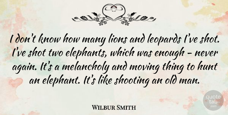 Wilbur Smith Quote About Hunt, Lions, Melancholy, Shooting, Shot: I Dont Know How Many...