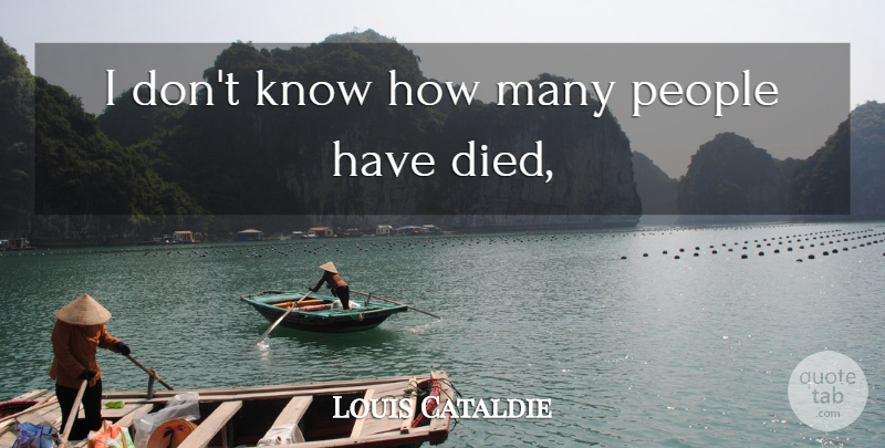 Louis Cataldie Quote About People: I Dont Know How Many...