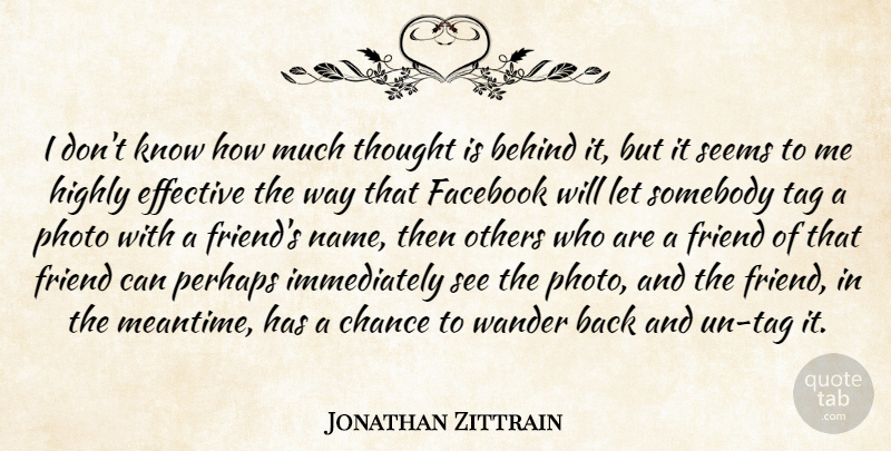 Jonathan Zittrain Quote About Behind, Chance, Effective, Facebook, Highly: I Dont Know How Much...