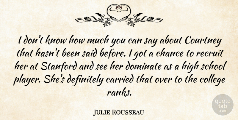 Julie Rousseau Quote About Carried, Chance, College, Courtney, Definitely: I Dont Know How Much...