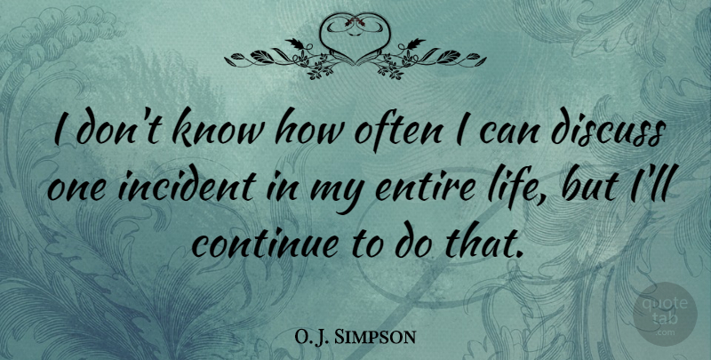 O. J. Simpson Quote About Incidents, Knows, I Can: I Dont Know How Often...