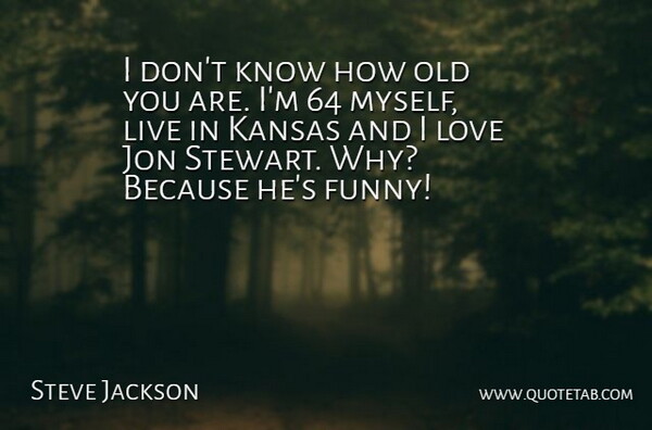 Steve Jackson Quote About Jon, Kansas, Love: I Dont Know How Old...