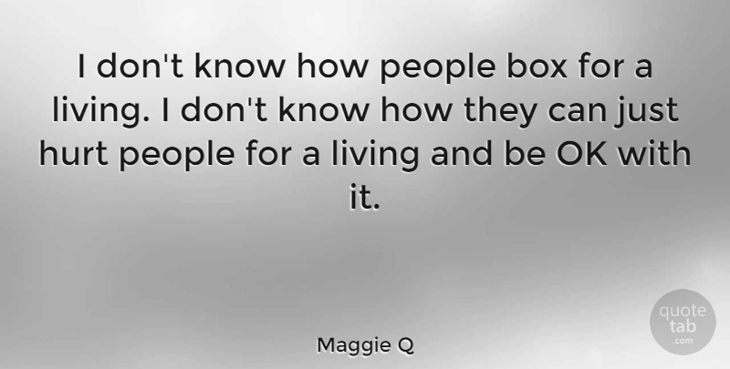 Maggie Q Quote About Hurt, People, Boxes: I Dont Know How People...