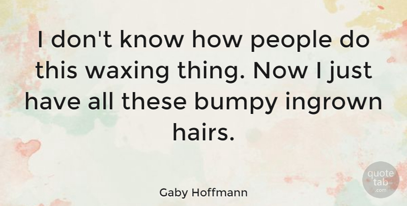 Gaby Hoffmann Quote About People: I Dont Know How People...