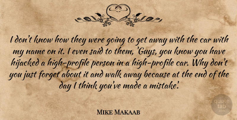 Mike Makaab Quote About Car, Forget, Hijacked, Name, Walk: I Dont Know How They...