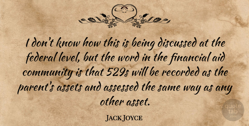 Jack Joyce Quote About Aid, Assets, Community, Discussed, Federal: I Dont Know How This...