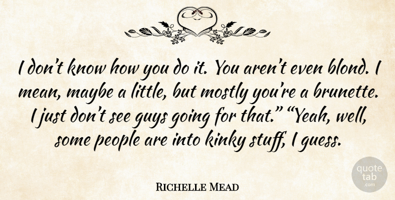 Richelle Mead Quote About Mean, People, Guy: I Dont Know How You...