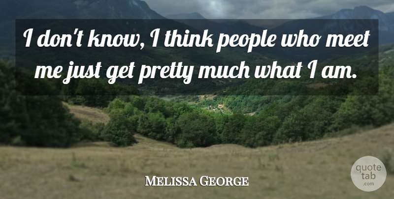 Melissa George Quote About Beauty, Thinking, People: I Dont Know I Think...