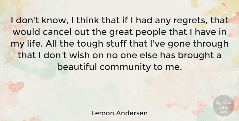 Lemon Andersen Quote About Beautiful, Regret, Thinking: I Dont Know I Think...