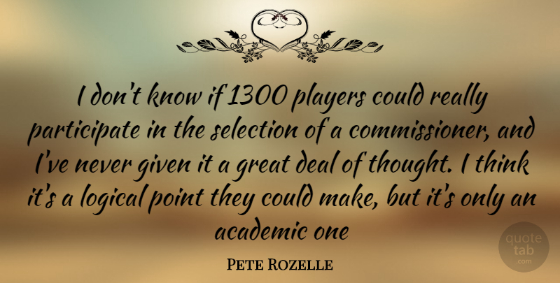 Pete Rozelle Quote About Player, Thinking, Academic: I Dont Know If 1300...
