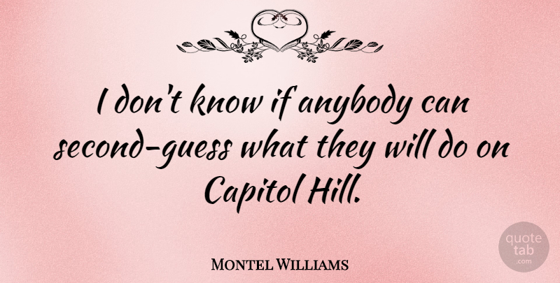 Montel Williams Quote About Hills, Capitol Hill, Ifs: I Dont Know If Anybody...