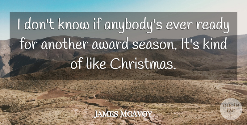 James McAvoy Quote About Awards, Kind, Ready: I Dont Know If Anybodys...