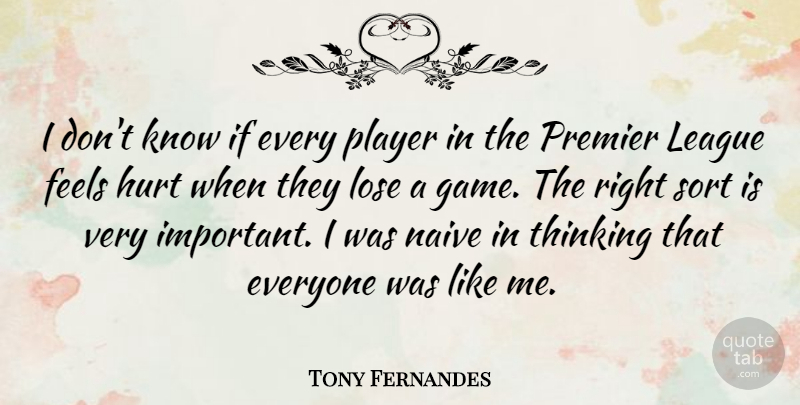 Tony Fernandes Quote About Feels, League, Lose, Naive, Player: I Dont Know If Every...