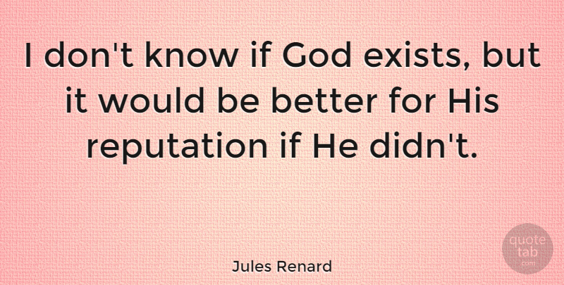 Jules Renard Quote About God, Sarcastic, Atheist: I Dont Know If God...