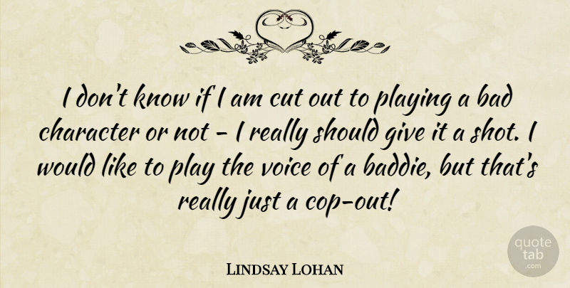 Lindsay Lohan Quote About Character, Cutting, Play: I Dont Know If I...
