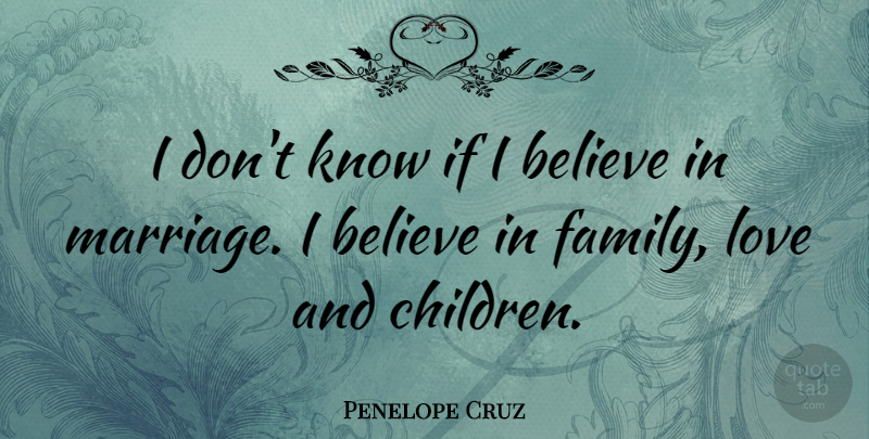 Penelope Cruz Quote About Family, Children, Believe: I Dont Know If I...