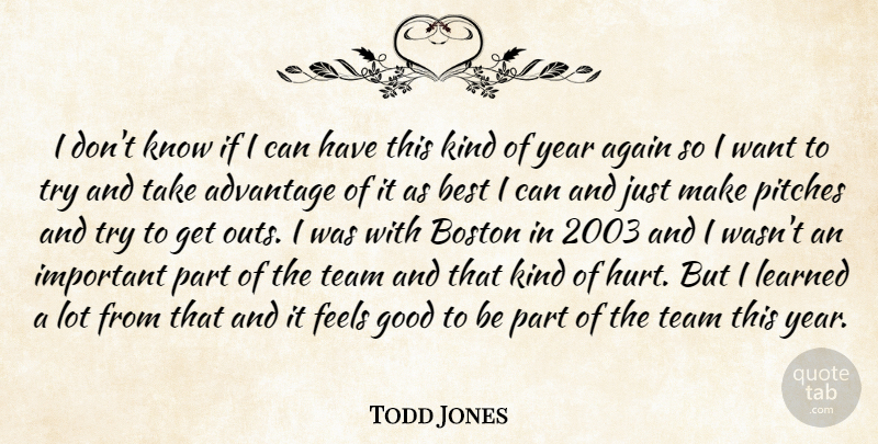 Todd Jones Quote About Advantage, Again, Best, Boston, Feels: I Dont Know If I...